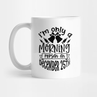 I'm Only A Morning Person on December 25th Mug